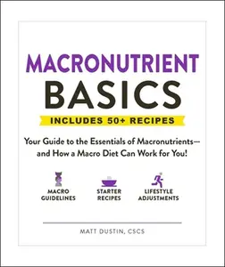 USED-Macronutrient Basics: Your Guide to the Essentials of Macronutrients--And How a Macro Diet Can Work for You! by Dustin, Matt (Paperback)
