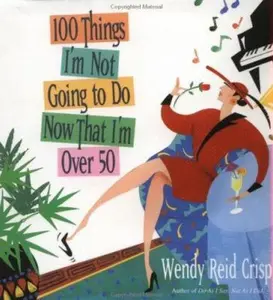 USED-100 Things I'm Not Going to Do Now That I'm over 50 by Wendy Reid Crisp (Hardcover)