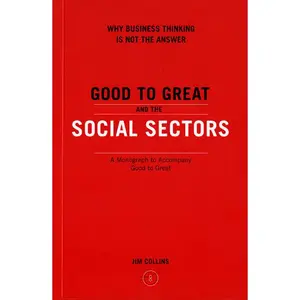 Good To Great And The Social Sectors: A Monograph to Accompany Good to Great (Good to Great: Volume Number 3) by Jim Collins [Paperback Book]