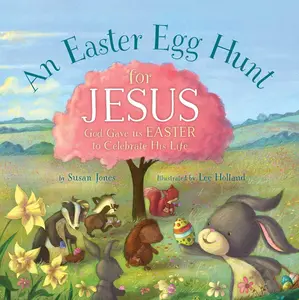 An Easter Egg Hunt for Jesus: God Gave Us Easter to Celebrate His Life -- Susan Jones - Hardcover