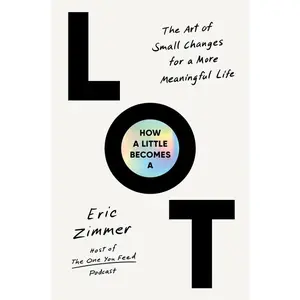 How a Little Becomes a Lot: The Art of Small Changes for a More Meaningful Life by Eric Zimmer (Hardcover)