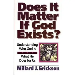 USED-Does It Matter If God Exists?: Understanding Who God Is and What He Does for Us by Millard J. Erickson (Paperback)