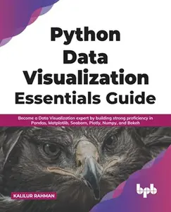 USED-Python Data Visualization Essentials Guide: Become a Data Visualization expert by building strong proficiency in Pandas, Matplotlib, Seaborn, Plotly, Numpy, and Bokeh (English Edition) by Kalilur Rahman (Paperback)
