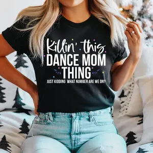 Dance Mommy T-Shirt, Killin' This Dance Mom Thing Just Kidding What Number Are We On Shirt, Dancer Mom Gift Tee, Dance Lover Tee, Dance Competition Shirt.