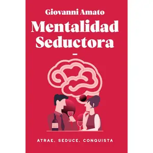 Mentalidad Seductora: Atrae, Seduce, Conquista (El Arte de la Seducción) (Spanish Edition)