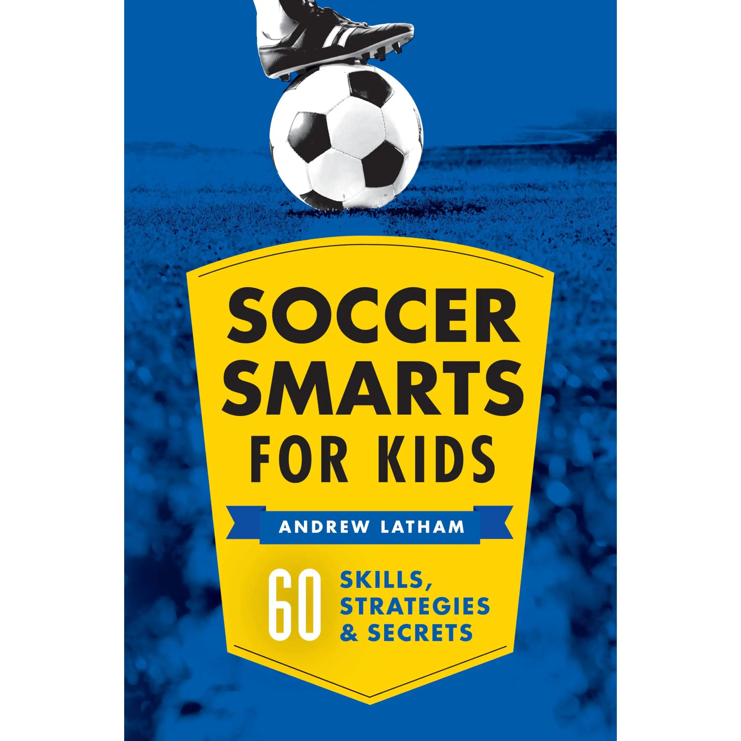 Soccer Smarts for Kids: 60 Skills, Strategies, and Secrets -- Andrew Latham - Paperback