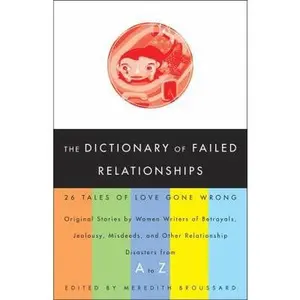 USED-The Dictionary of Failed Relationships: 26 Tales of Love Gone Wrong by Meredith Broussard (Paperback)