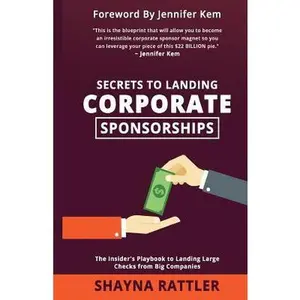 USED-Secrets to Landing Corporate Sponsorships: The Insider's Playbook to Landing Large Checks from Big Companies by Rattler, Shayna (Paperback)