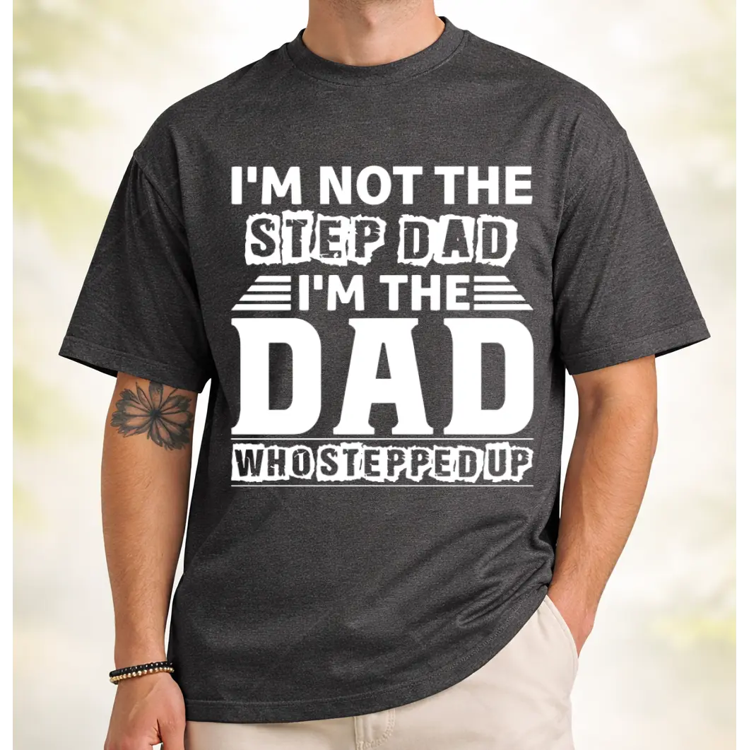 I'm Not The Step Dad I'm The Dad Who Stepped Up Shirt, Funny Stepdad Father's Day T-Shirt from Daughter Son Wife, Proud Bonus Dad Gift Tee, Stepped Up Father T-Shirt
