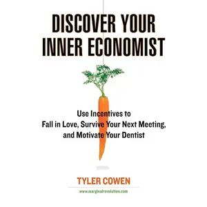 USED-Discover Your Inner Economist: Use Incentives to Fall in Love, Survive Your Next Meeting, and Motivate Your Dentist by Cowen, Tyler (Paperback)