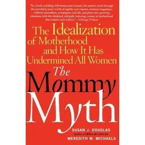 USED-The Mommy Myth: The Idealization of Motherhood and How It Has Undermined All Women by Douglas, Susan (Paperback)