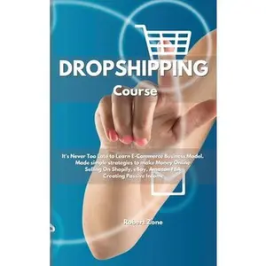 USED-Dropshipping Course: It's never too late to learn E-Commerce Business Model. Made simple strategies to make Money Online Selling On Shopify by Zone, Robert (Hardcover)