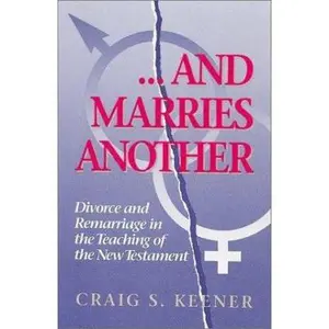 USED-And Marries Another: Divorce and Remarriage in the Teaching of the New Testament by Craig S. Keener (Paperback)