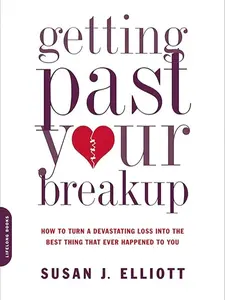 Getting Past Your Breakup : How to Turn a Devastating Loss into the Best Thing That Ever Happened to You