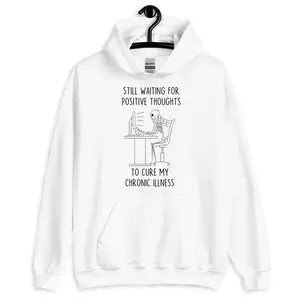 Still waiting for positive thoughts to cure my chronic illness Hoodie