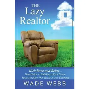 USED-The Lazy Realtor: Kick Back and Relax...Your Guide to Building a Real Estate Sales Machine That Rocks in Any Economy by Webb, Wade (Paperback)