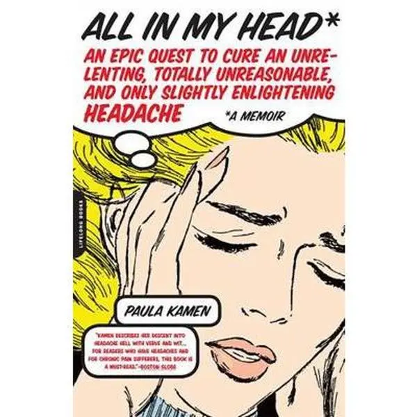 USED Book - All in My Head: An Epic Quest to Cure an Unrelenting, Totally Unreasonable, and Only Slightly Enlightening Headache by Kamen, Paula (Paperback) - english