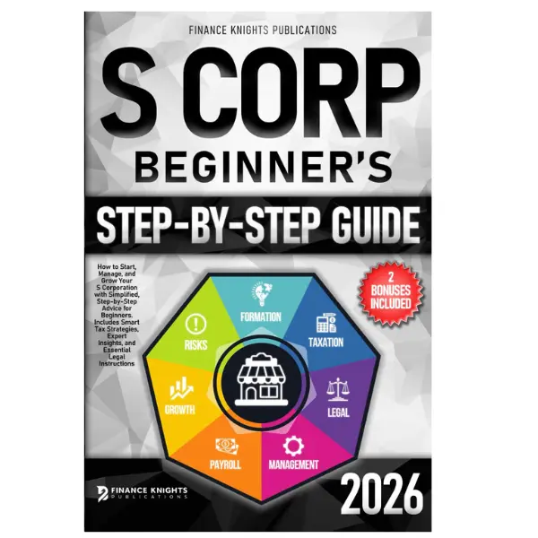 S Corp Beginner’s Guide: How to Start, Manage, and Grow Your S Corp with Simplified, Step-by-Step Advice for Beginners. Includes Smart Tax Strategies, Expert Insights, and Essential Legal Instructions