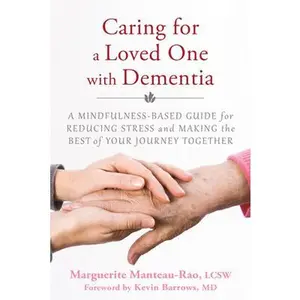 USED-Caring for a Loved One with Dementia: A Mindfulness-Based Guide for Reducing Stress and Making the Best of Your Journey Together by Manteau-Rao, Marguerite (Paperback)
