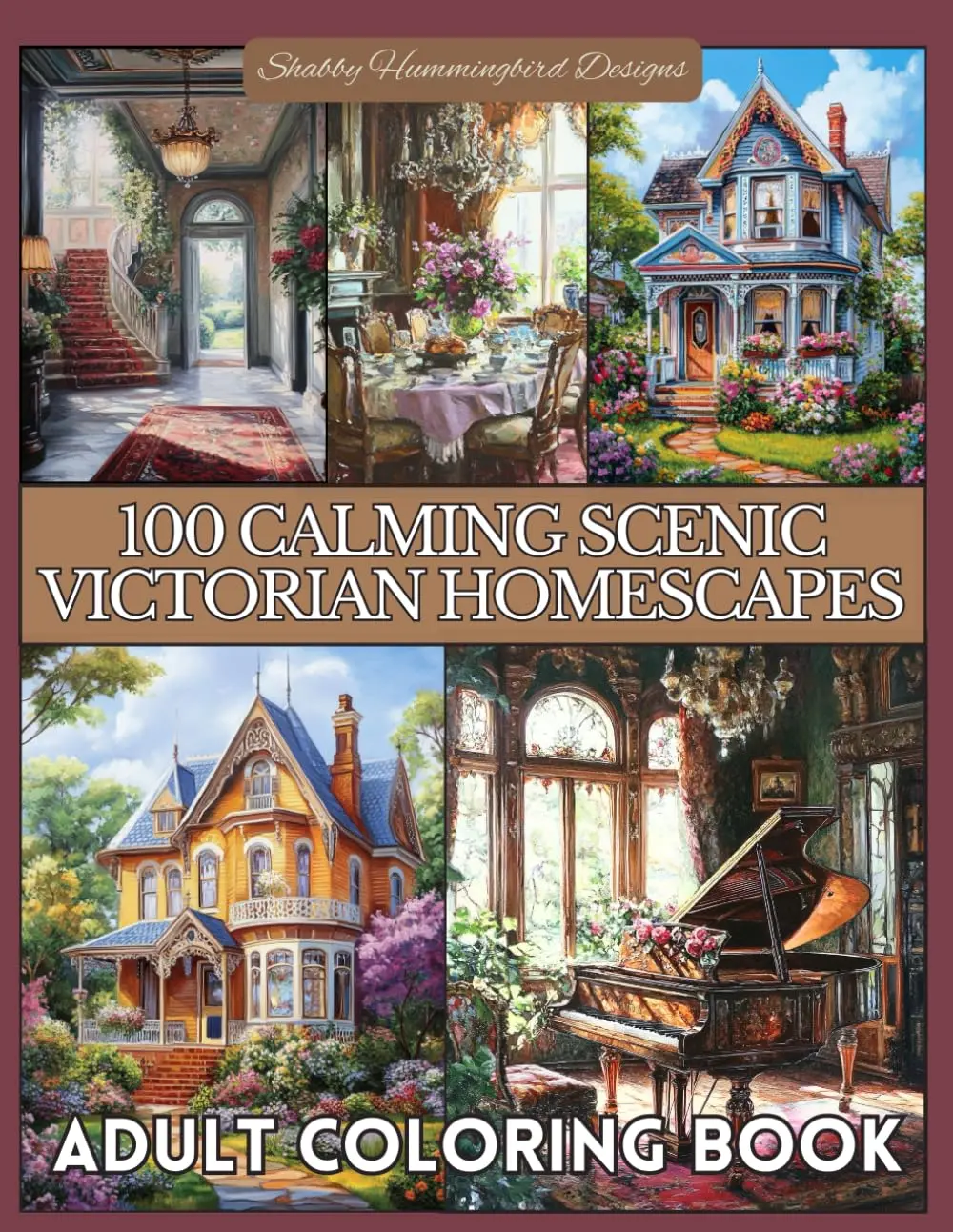 100 Calming Scenic Victorian Homescapes: Adult Coloring Book: Vintage homes, rooms & decor for your coloring enjoyment and relaxation!