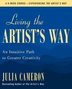 Living the Artist's Way: An Intuitive Path to Greater Creativity -- Julia Cameron - Paperback
