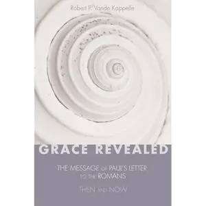 Grace Revealed: The Message of Paul's Letter to the Romans--Then and Now - Paperback