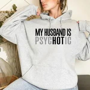 My Husband Is Psychotic Hoodie, Sweatshirt, T-Shirt -  Funny Wife Gift, Humor Women's Hoodie Anniversary Gift for Her, Valentine’s Day Hoodie