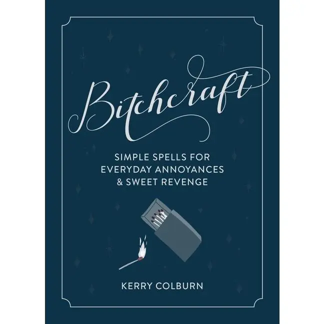 Bitchcraft: Simple Spells for Everyday Annoyances & Sweet Revenge by Kerry Colburn [Hardback Book]