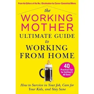 USED-The Working Mother Ultimate Guide to Working from Home: How to Survive in Your Job, Care for Your Kids, and Stay Sane (Paperback)