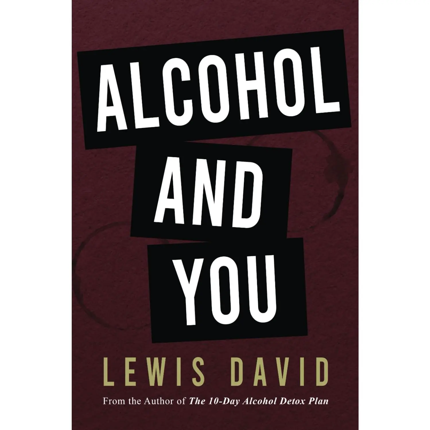 Alcohol and You - 21 Ways to Control and Stop Drinking: How to Give Up Your Addiction and Quit Alcohol (Sober Living Books)