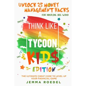 Think Like a Tycoon: Kids Edition: Unlock 25 Money Management Hacks for Hustling Big Wins! Stack Cash, Save, & Invest with the Ultimate Cheat Code to ... Up Your Financial Game! (Think Like a Boss) Paperback – October 19, 2024