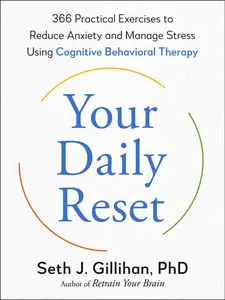 Your Daily Reset: 366 Practical Exercises to Reduce Anxiety and Manage Stress Using Cognitive Behavioral Therapy -- Seth J. Gillihan - Paperback