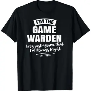 100% cotton Unisex Game Warden T-Shirt - Assume I'm Always Right! T-Shirt