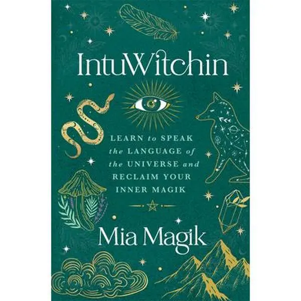 Intuwitchin: Learn to Speak the Language of the Universe and Reclaim Your Inner Magik -- Mia Magik - Paperback