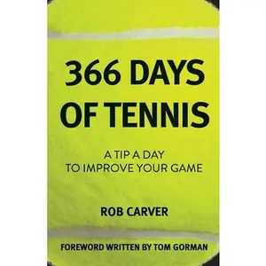 366 Days of Tennis: A Tip a Day to Improve Your Game -- Rob Carver, Paperback