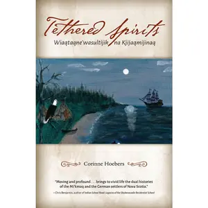 USED-Tethered Spirits: Wiaqtaqne'wasultijik na Kjijaqmijinaq by Hoebers, Corinne (Paperback)