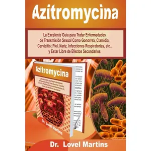Azitromicina: La Excelente Guía para Tratar Enfermedades de Transmisión Sexual Como Gonorrea, Clamidia, Cervicitis; Piel, Nariz, Infecciones ... de Efectos Secundarios (Spanish Edition)