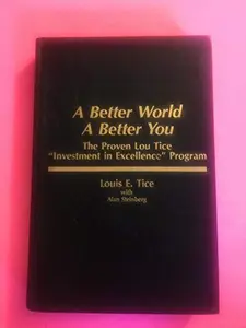 USED-A Better World, a Better You: The Proven Lou Tice Investment in Excellence Program by Louis E. Tice (Hardcover)