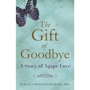 USED-The Gift of Goodbye: A Story of Agape Love by Munn, Rebecca Whitehead, MBA (Paperback)
