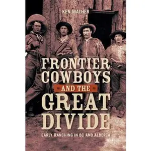 USED-Frontier Cowboys and the Great Divide: Early Ranching in BC and Alberta by Ken Mather (Paperback)