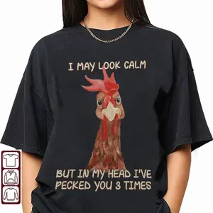 I May Look Calm But In My Head I've Pecked You 3 Times Shirt, Chicken Shirt