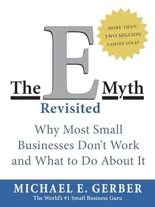 The E-Myth Revisited: Why Most Small Businesses Don't Work and What to Do About It by Michael E. Gerber [Paperback Book]