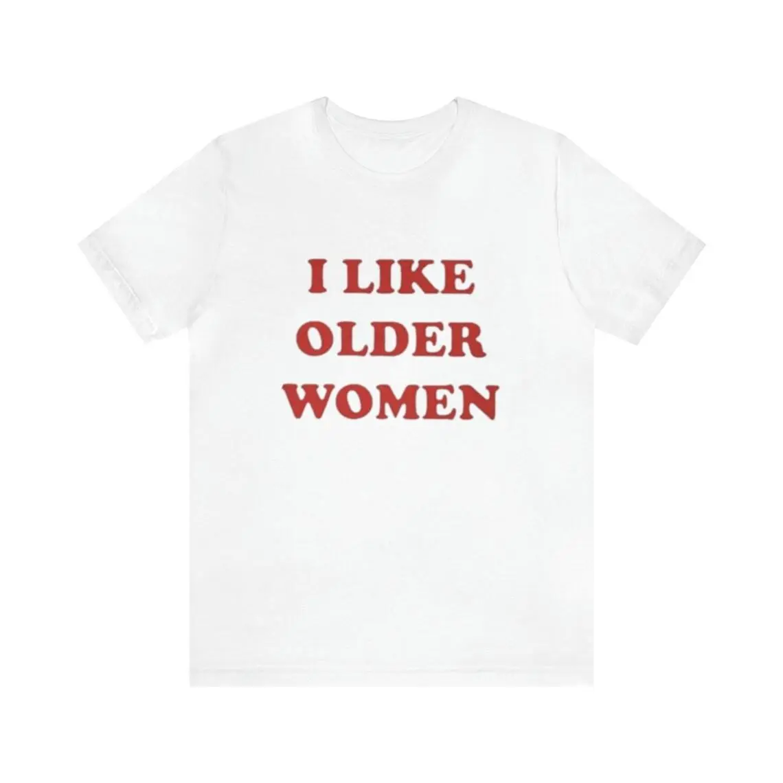 I Like Older Women Shirt - Funny T-Shirts, Gag Gifts, Parody Gifts, Ironic Tee,Meme Shirts, y2k, College Shirts, Dad Jokes and more, Adult funny T-shirt, Gift for Woman and Man