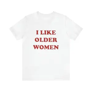 I Like Older Women Shirt - Funny T-Shirts, Gag Gifts, Parody Gifts, Ironic Tee,Meme Shirts, y2k, College Shirts, Dad Jokes and more, Adult funny T-shirt, Gift for Woman and Man