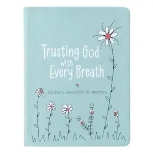 Trust God with Every Breath - 365 Daily Devotions for Women