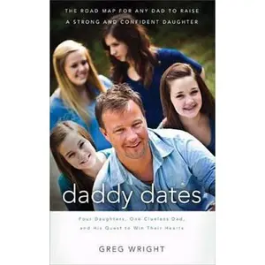USED-Daddy Dates: Four Daughters, One Clueless Dad, and His Quest to Win Their Hearts by Wright, Greg (Hardcover)