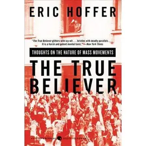 The True Believer: Thoughts on the Nature of Mass Movements -- Eric Hoffer, Paperback