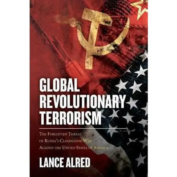 USED-Global Revolutionary Terrorism: The Forgotten Threat of Russia's Clandestine War against the United States of America by Alred, Lance (Paperback)