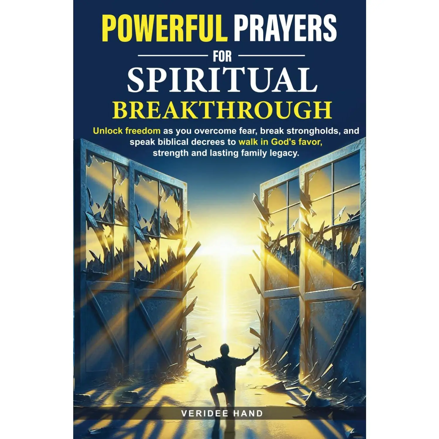 Powerful Prayers for Spiritual Breakthrough: Unlock freedom as you overcomefear, break strongholds, and speak biblical decrees to walk in God's favor,strength, and lasting family legacy