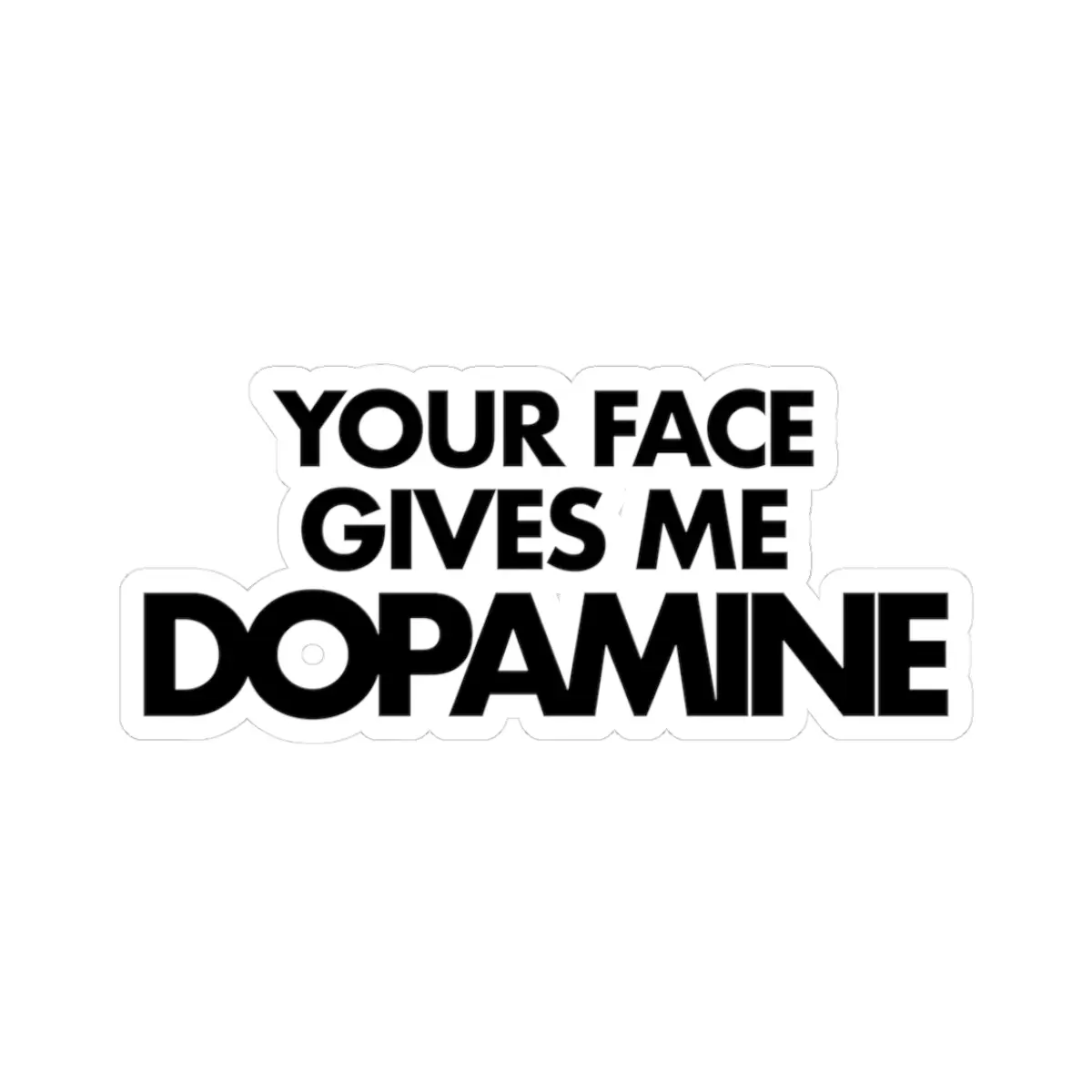 Your Face Gives Me Dopamine Sticker – Minimalist Funny Laptop Decal vinyl sticker